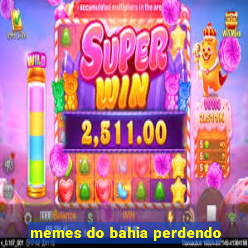 memes do bahia perdendo